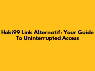 Hoki99 Link Alternatif: Your Guide To Uninterrupted Access