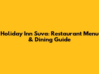 Holiday Inn Suva: Restaurant Menu & Dining Guide