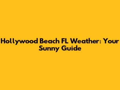 Hollywood Beach FL Weather: Your Sunny Guide