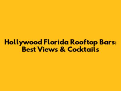 Hollywood Florida Rooftop Bars: Best Views & Cocktails