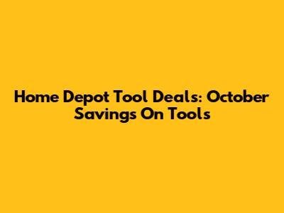 Home Depot Tool Deals: October Savings On Tools