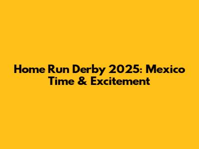 Home Run Derby 2025: Mexico Time & Excitement