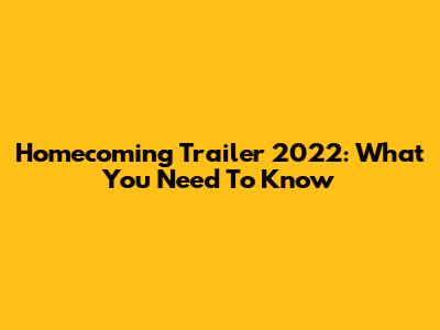 Homecoming Trailer 2022: What You Need To Know