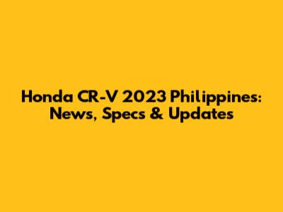 Honda CR-V 2023 Philippines: News, Specs & Updates