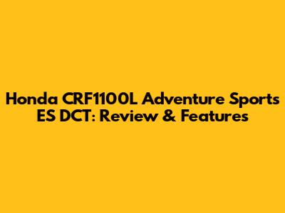 Honda CRF1100L Adventure Sports ES DCT: Review & Features