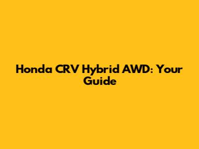 Honda CRV Hybrid AWD: Your Guide
