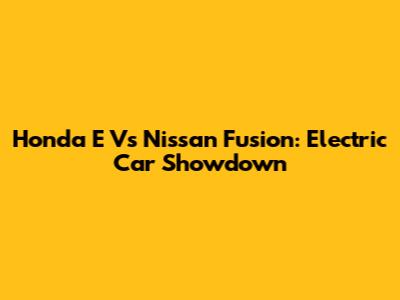 Honda E Vs Nissan Fusion: Electric Car Showdown