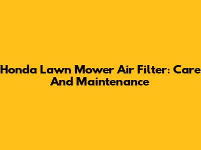 Honda Lawn Mower Air Filter: Care And Maintenance
