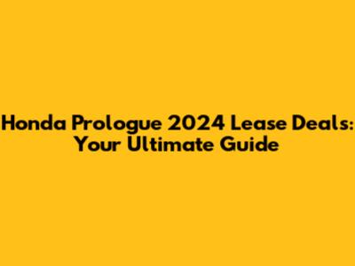 Honda Prologue 2024 Lease Deals: Your Ultimate Guide