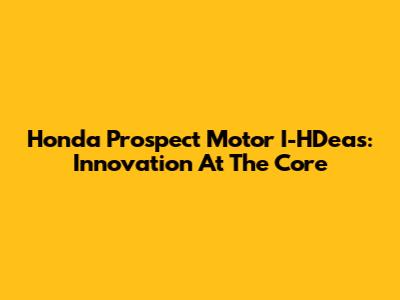 Honda Prospect Motor I-HDeas: Innovation At The Core