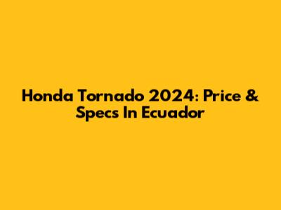 Honda Tornado 2024: Price & Specs In Ecuador