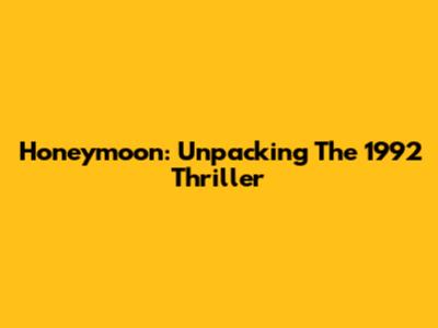 Honeymoon: Unpacking The 1992 Thriller