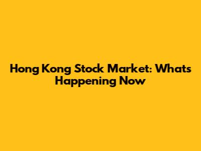 Hong Kong Stock Market: What's Happening Now