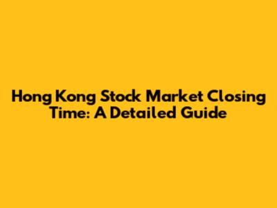 Hong Kong Stock Market Closing Time: A Detailed Guide