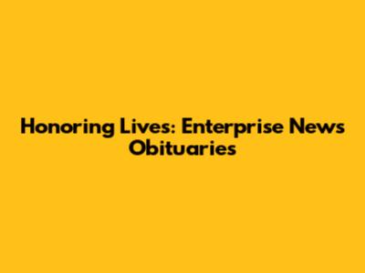 Honoring Lives: Enterprise News Obituaries