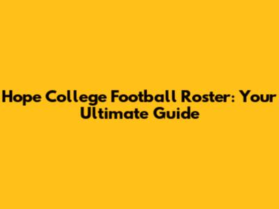 Hope College Football Roster: Your Ultimate Guide