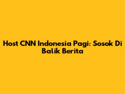 Host CNN Indonesia Pagi: Sosok Di Balik Berita