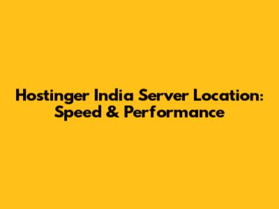 Hostinger India Server Location: Speed & Performance