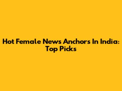 Hot Female News Anchors In India: Top Picks