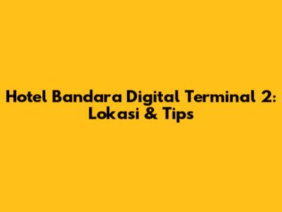Hotel Bandara Digital Terminal 2: Lokasi & Tips