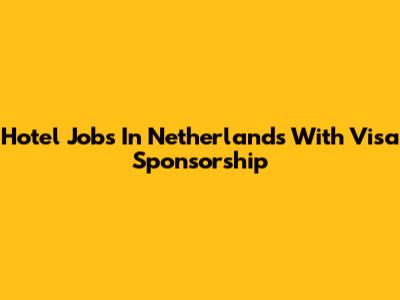 Hotel Jobs In Netherlands With Visa Sponsorship