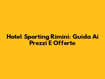 Hotel Sporting Rimini: Guida Ai Prezzi E Offerte