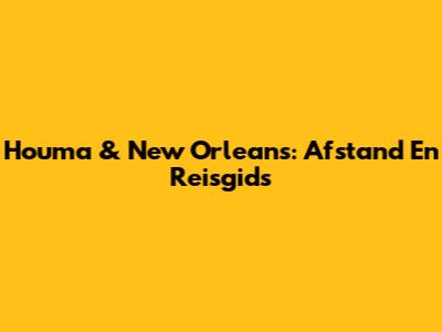 Houma & New Orleans: Afstand En Reisgids