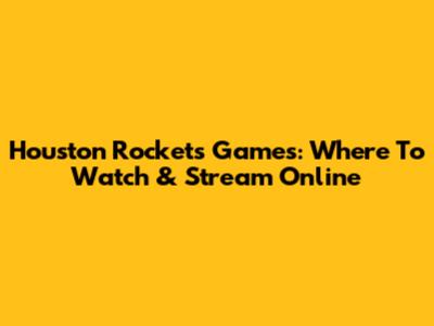 Houston Rockets Games: Where To Watch & Stream Online