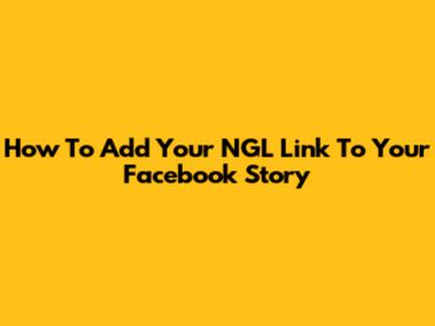How To Add Your NGL Link To Your Facebook Story