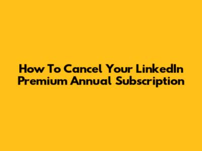 How To Cancel Your LinkedIn Premium Annual Subscription