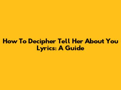How To Decipher 'Tell Her About You' Lyrics: A Guide