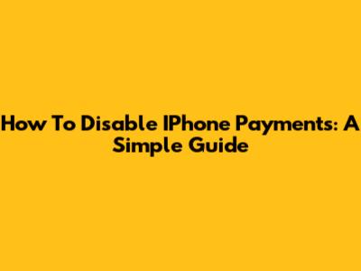 How To Disable IPhone Payments: A Simple Guide