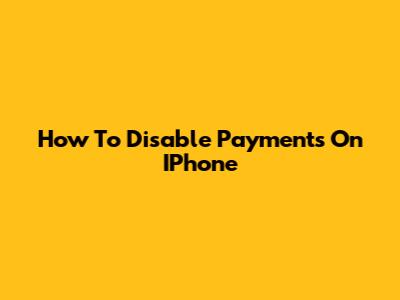 How To Disable Payments On IPhone
