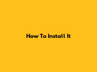 How To Install It