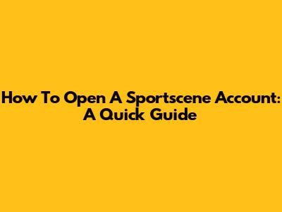 How To Open A Sportscene Account: A Quick Guide