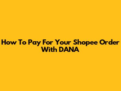 How To Pay For Your Shopee Order With DANA