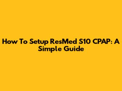 How To Setup ResMed S10 CPAP: A Simple Guide