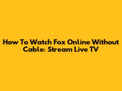 How To Watch Fox Online Without Cable: Stream Live TV