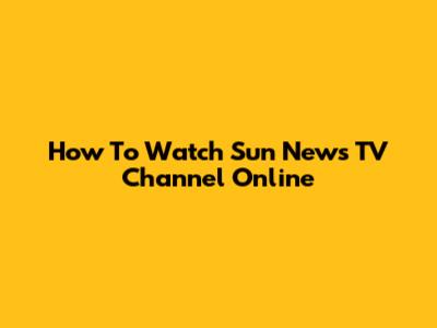 How To Watch Sun News TV Channel Online