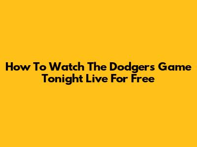 How To Watch The Dodgers Game Tonight Live For Free