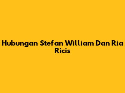 Hubungan Stefan William Dan Ria Ricis