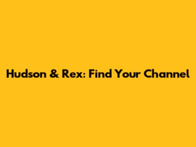 Hudson & Rex: Find Your Channel