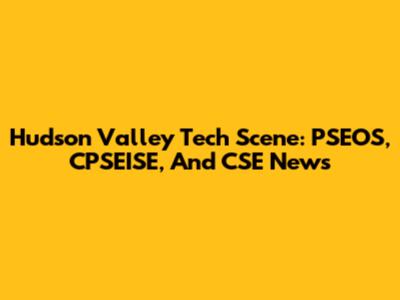 Hudson Valley Tech Scene: PSEOS, CPSEISE, And CSE News