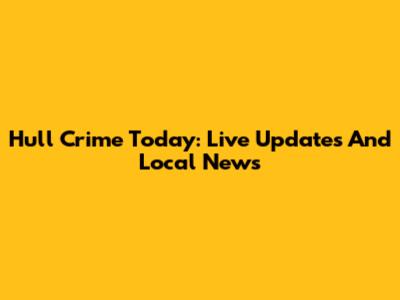 Hull Crime Today: Live Updates And Local News
