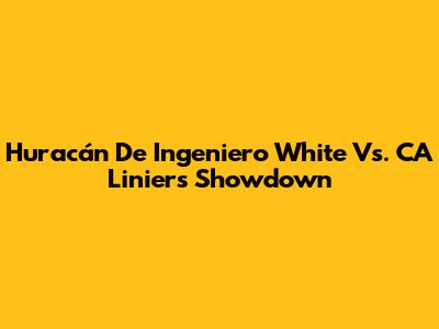 Huracán De Ingeniero White Vs. CA Liniers Showdown