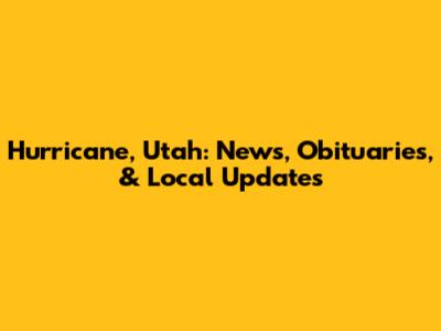 Hurricane, Utah: News, Obituaries, & Local Updates