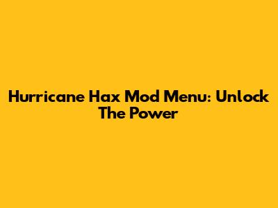 Hurricane Hax Mod Menu: Unlock The Power