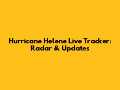 Hurricane Helene Live Tracker: Radar & Updates
