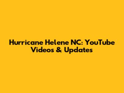 Hurricane Helene NC: YouTube Videos & Updates