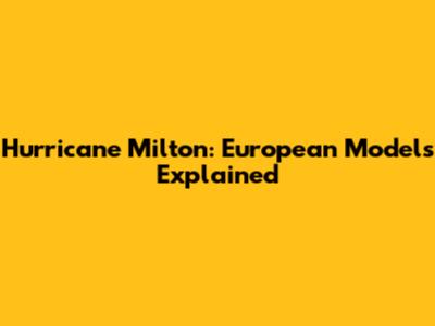 Hurricane Milton: European Models Explained